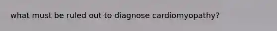 what must be ruled out to diagnose cardiomyopathy?