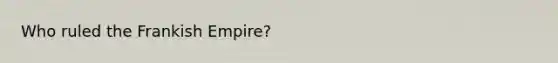 Who ruled the Frankish Empire?