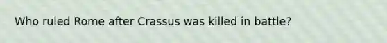 Who ruled Rome after Crassus was killed in battle?