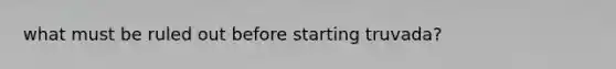what must be ruled out before starting truvada?