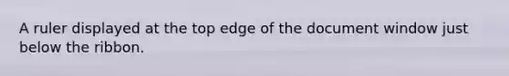 A ruler displayed at the top edge of the document window just below the ribbon.
