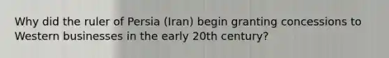 Why did the ruler of Persia (Iran) begin granting concessions to Western businesses in the early 20th century?