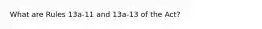 What are Rules 13a-11 and 13a-13 of the Act?