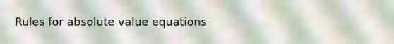 Rules for absolute value equations