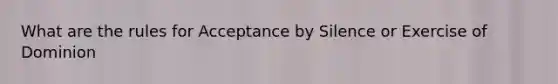 What are the rules for Acceptance by Silence or Exercise of Dominion