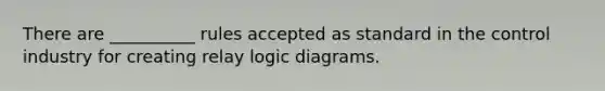 There are __________ rules accepted as standard in the control industry for creating relay logic diagrams.