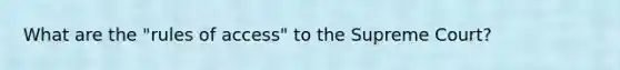 What are the "rules of access" to the Supreme Court?