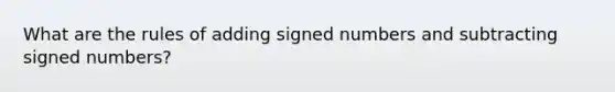 What are the rules of adding signed numbers and subtracting signed numbers?