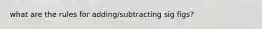 what are the rules for adding/subtracting sig figs?