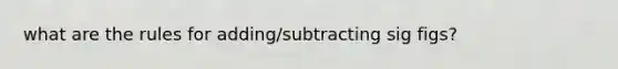 what are the rules for adding/subtracting sig figs?