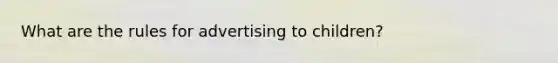 What are the rules for advertising to children?