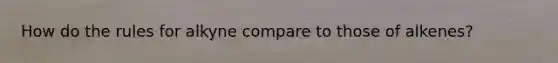 How do the rules for alkyne compare to those of alkenes?