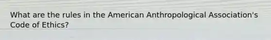 What are the rules in the American Anthropological Association's Code of Ethics?