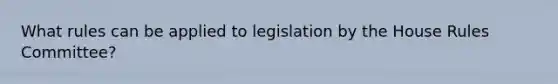 What rules can be applied to legislation by the House Rules Committee?