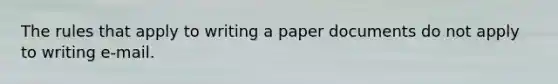 The rules that apply to writing a paper documents do not apply to writing e-mail.