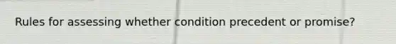 Rules for assessing whether condition precedent or promise?