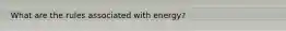 What are the rules associated with energy?