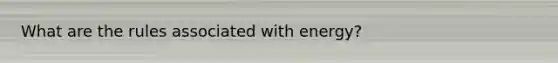What are the rules associated with energy?