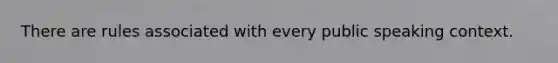 There are rules associated with every public speaking context.