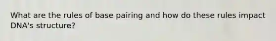 What are the rules of base pairing and how do these rules impact DNA's structure?