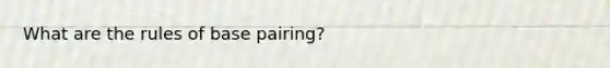 What are the rules of base pairing?