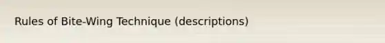 Rules of Bite-Wing Technique (descriptions)
