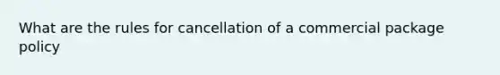 What are the rules for cancellation of a commercial package policy