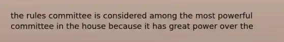 the rules committee is considered among the most powerful committee in the house because it has great power over the