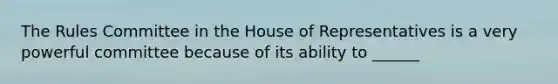 The Rules Committee in the House of Representatives is a very powerful committee because of its ability to ______