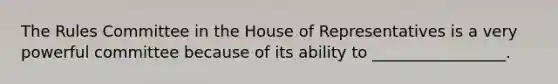 The Rules Committee in the House of Representatives is a very powerful committee because of its ability to _________________.