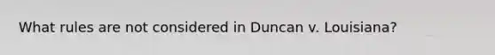 What rules are not considered in Duncan v. Louisiana?