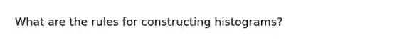 What are the rules for constructing histograms?