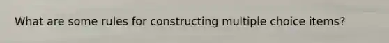 What are some rules for constructing multiple choice items?