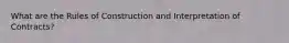 What are the Rules of Construction and Interpretation of Contracts?