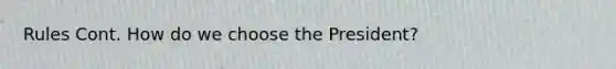 Rules Cont. How do we choose the President?