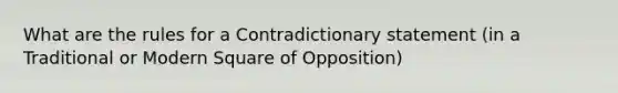 What are the rules for a Contradictionary statement (in a Traditional or Modern Square of Opposition)