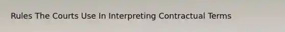 Rules The Courts Use In Interpreting Contractual Terms