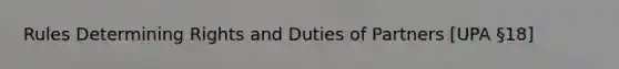 Rules Determining Rights and Duties of Partners [UPA §18]