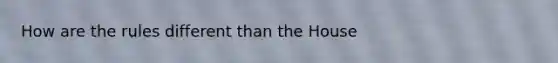 How are the rules different than the House