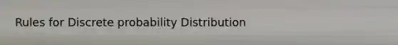 Rules for Discrete probability Distribution