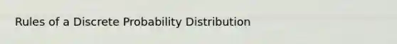 Rules of a Discrete Probability Distribution