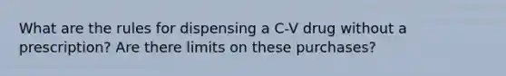 What are the rules for dispensing a C-V drug without a prescription? Are there limits on these purchases?