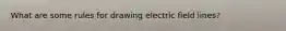 What are some rules for drawing electric field lines?