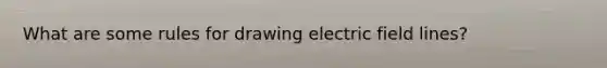 What are some rules for drawing electric field lines?