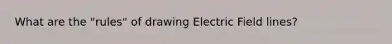 What are the "rules" of drawing Electric Field lines?