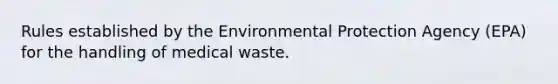 Rules established by the Environmental Protection Agency (EPA) for the handling of medical waste.