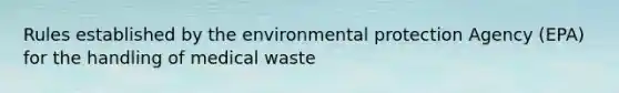 Rules established by the environmental protection Agency (EPA) for the handling of medical waste