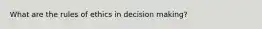 What are the rules of ethics in decision making?