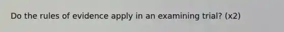 Do the rules of evidence apply in an examining trial? (x2)