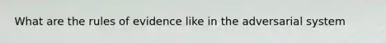 What are the rules of evidence like in the adversarial system